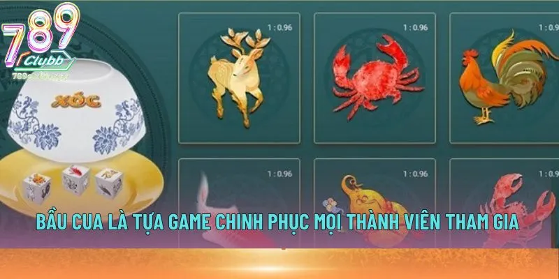 Bầu Cua là tựa game chinh phục mọi thành viên tham gia