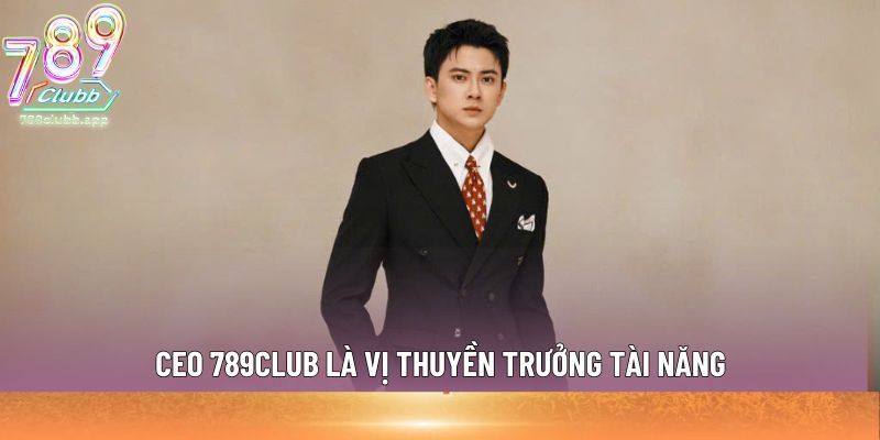 Ceo 789club là vị thuyền trưởng tài năng
