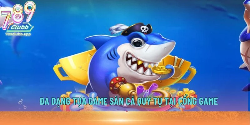 Đa dạng tựa game săn cá quy tụ tại cổng game