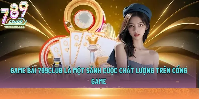 Game Bài 789club là một sảnh cược chất lượng trên Cổng game