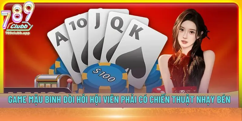 Game Mậu Binh đòi hỏi hội viên phải có chiến thuật nhạy bén