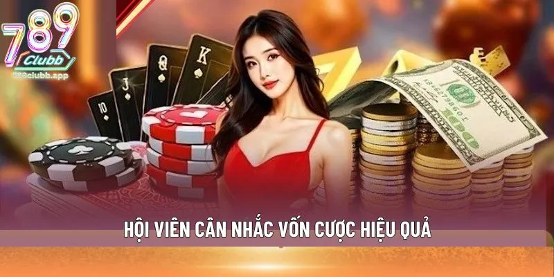Hội viên cân nhắc vốn cược hiệu quả