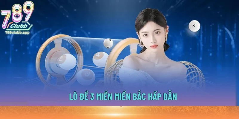 Lô đề 3 miền miền Bắc hấp dẫn