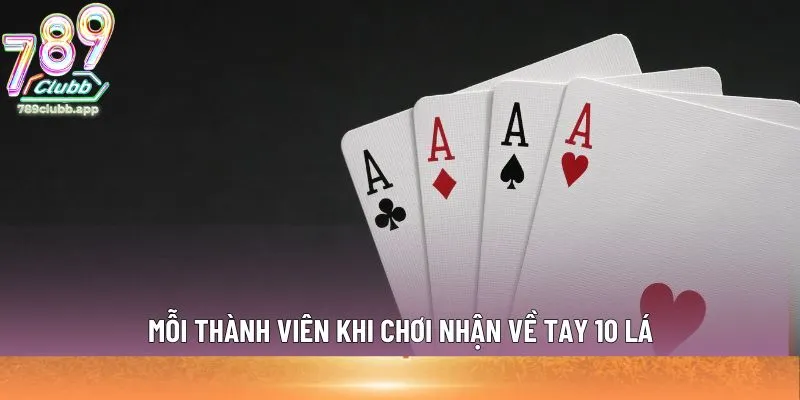Mỗi thành viên khi chơi nhận về tay 10 lá