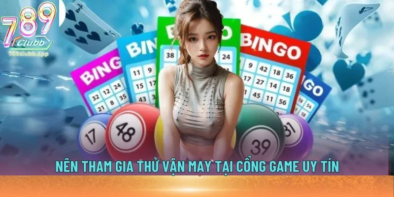 Nên tham gia thử vận may tại cổng game uy tín