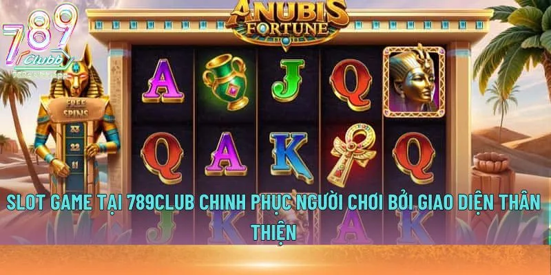 Slot game tại 789club chinh phục người chơi bởi giao diện thân thiện