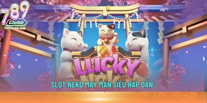 Slot Neko May Mắn siêu hấp dẫn
