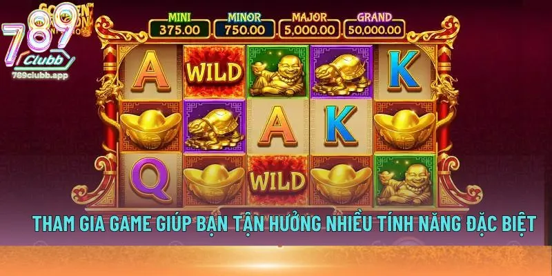Tham gia game giúp bạn tận hưởng nhiều tính năng đặc biệt
