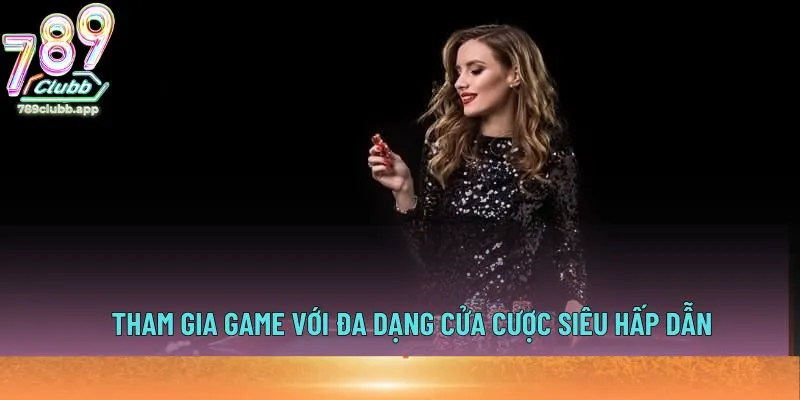 Tham gia game với đa dạng cửa cược siêu hấp dẫn