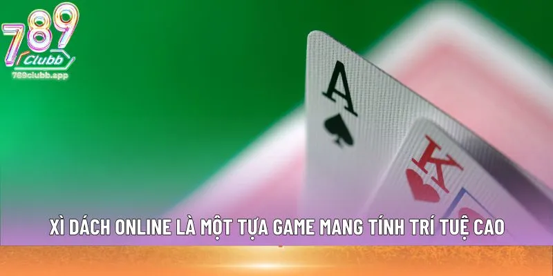 Xì Dách online là một tựa game mang tính trí tuệ cao